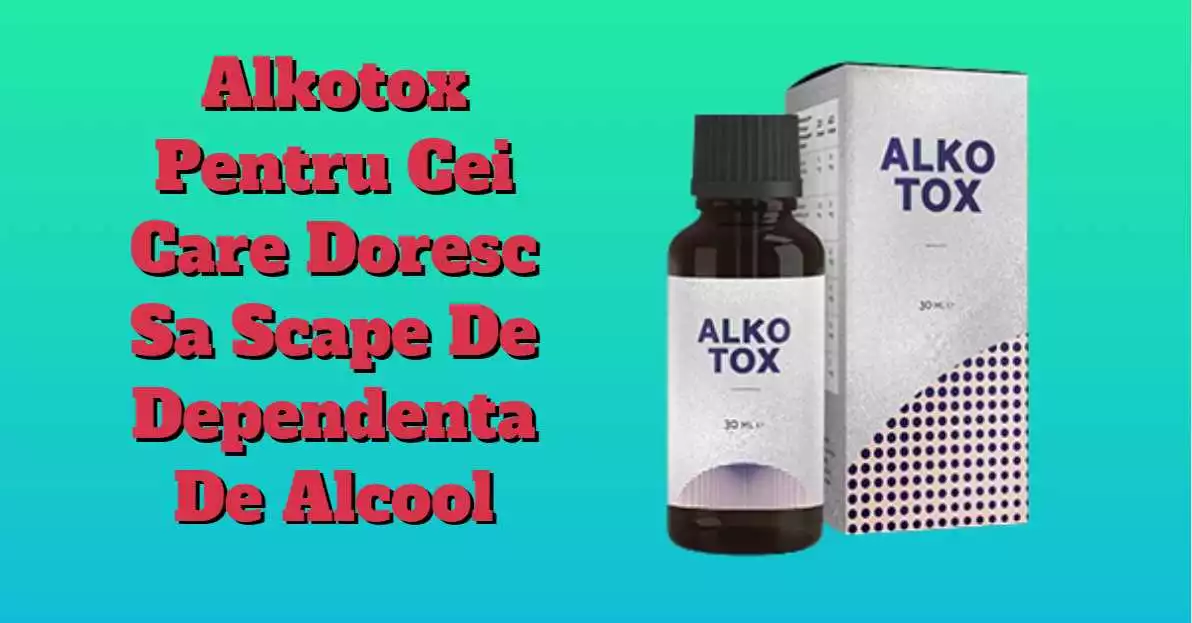 Alkotox cumpara in Baia Mare – Scapa de dependenta de alcool cu produsul nostru